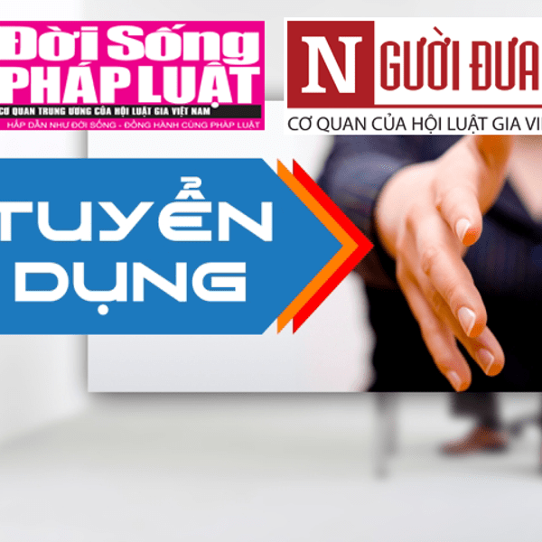 Báo Đời sống & Pháp luật tuyển dụng 15 phóng viên, BTV mảng Pháp luật, Bạn đọc, Thể thao và Video